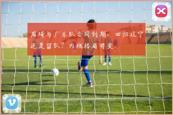 周琦与广东队合同到期,回归辽宁还是留队?内线格局将变。